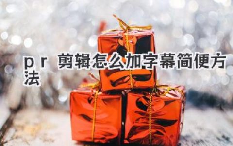 pr剪辑怎么加字幕简便方法