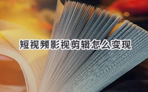 短视频影视剪辑怎么变现