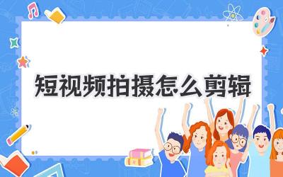 短视频拍摄怎么剪辑