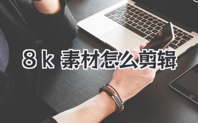 8k素材怎么剪辑