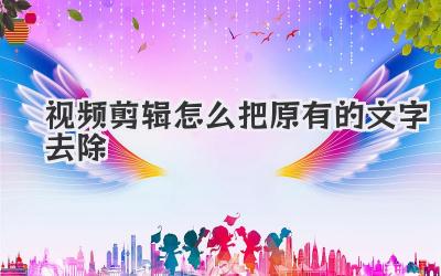 视频剪辑怎么把原有的文字去除