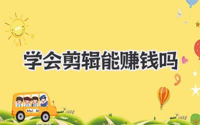 学会剪辑能赚钱吗