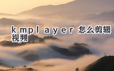 kmplayer怎么剪辑视频