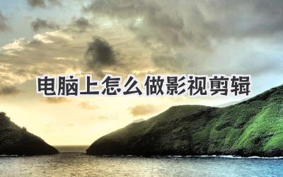 电脑上怎么做影视剪辑