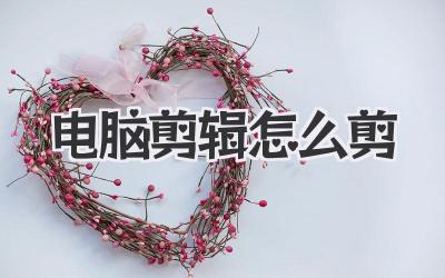 电脑剪辑怎么剪