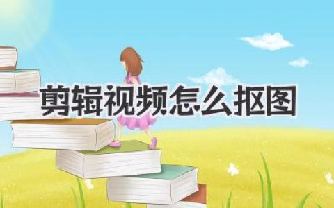 剪辑视频怎么抠图