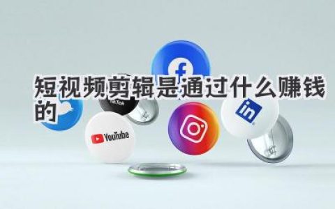 短视频剪辑是通过什么赚钱的