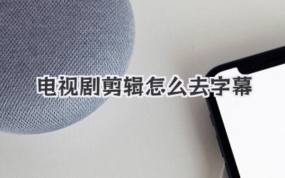 电视剧剪辑怎么去字幕