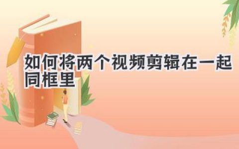 如何将两个视频剪辑在一起同框里