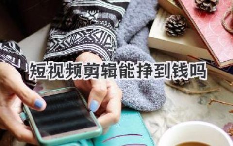 短视频剪辑能挣到钱吗
