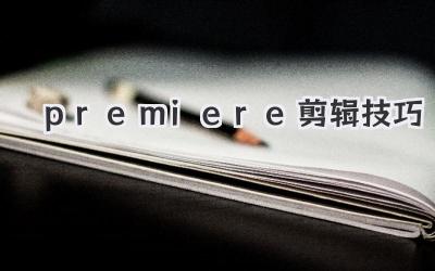premiere剪辑技巧