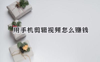 用手机剪辑视频怎么赚钱