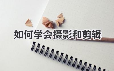 如何学会摄影和剪辑