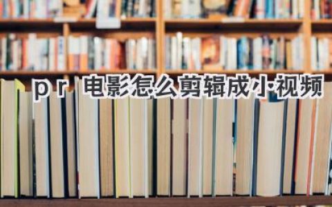 pr电影怎么剪辑成小视频