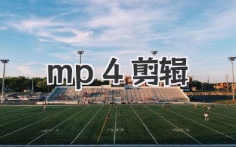 别再对着《mp4 剪辑》发愁了！保姆级实战教程，让你视频瞬间活起来！
