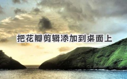 把花瓣剪辑添加到桌面 让创作快人一步的秘密