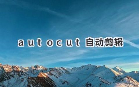 告别繁琐，autocut自动剪辑如何解放我的创作力？
