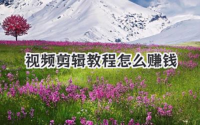 视频剪辑教程怎么赚钱