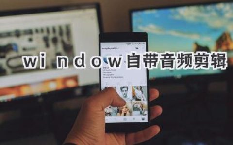 Win10自带音频剪辑教程：无需下载，轻松剪辑！Windows系统自带音频编辑功能，让声音处理更便捷！