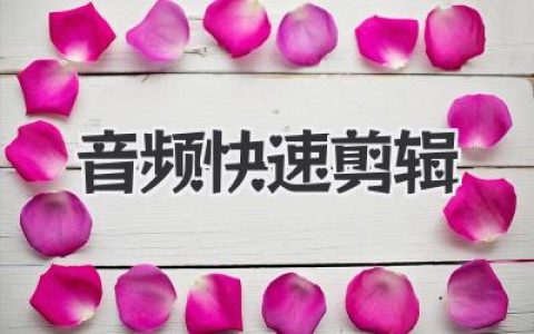 音频快速剪辑教程：高效编辑技巧，新手也能轻松掌握音频剪辑技巧