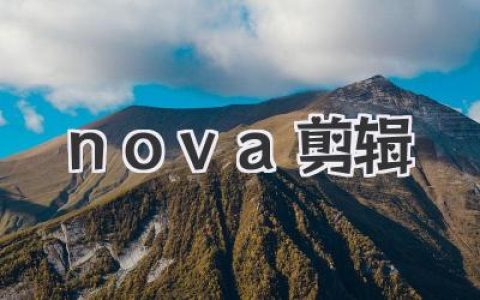 玩转nova剪辑：掌中视频创作，点燃你的生活灵感火花
