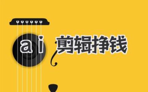 AI剪辑挣钱：告别手忙脚乱，AI帮你视频变现提速！