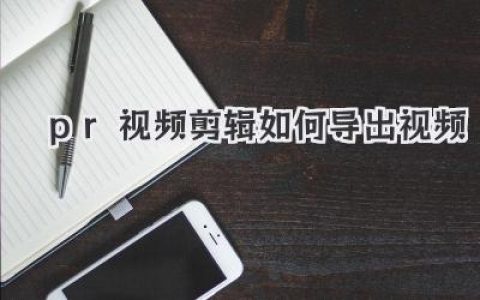 静待绽放：揭秘pr视频剪辑如何导出视频的秘密武器