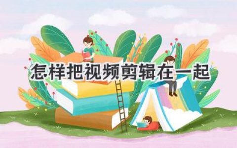 告别碎片化！手把手教你轻松怎样把视频剪辑在一起，打造专属精彩故事。