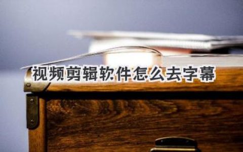 高效视频剪辑：各类软件去字幕技巧全攻略，轻松去除视频字幕！