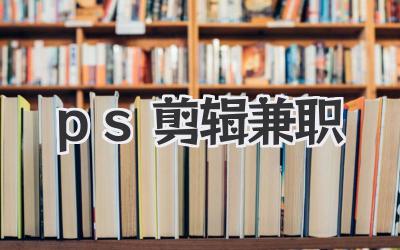 ps剪辑兼职