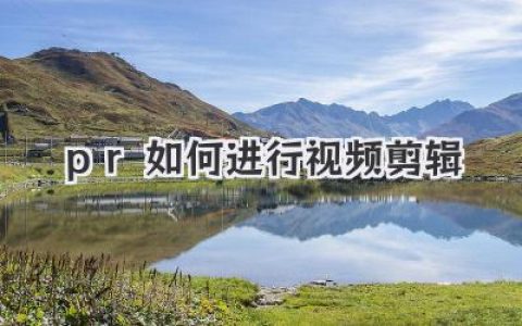 Premiere Pro视频剪辑：pr如何进行视频剪辑，新手必看！