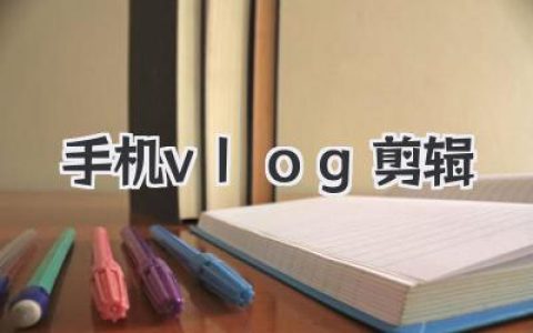 零基础轻松掌握手机vlog剪辑：我的实战心得与技巧全分享，让你的生活瞬间出彩！