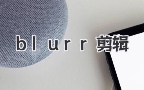 blurr剪辑：解锁手机视频新体验，我的掌中创作之旅