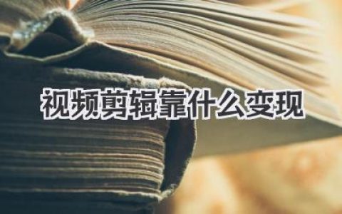视频剪辑靠什么变现