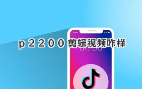 P2200剪辑视频效果深度评测：新手老手都来看看，看看P2200剪辑视频到底行不行！