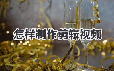 怎样制作剪辑视频