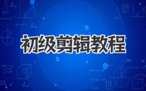 轻松入门：小白也能学会的初级剪辑教程，视频剪辑不再难！
