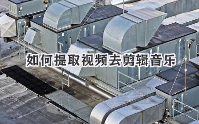 如何提取视频去剪辑音乐