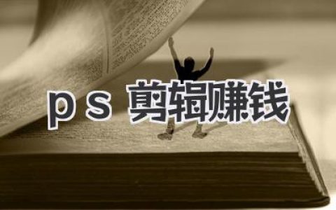 PS剪辑赚钱：掌握这门手艺，告别死工资！