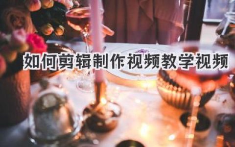 新手指南：如何剪辑制作引人入胜的视频教学，打造高质量视频课程
