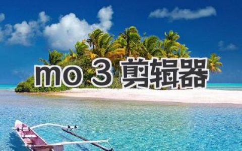 轻松剪辑，创意无限：探索mo3剪辑器的强大功能，打造你的专属视频，新手也能快速上手！