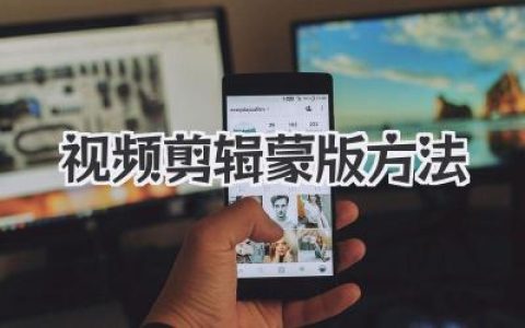 视频剪辑蒙版方法详解：打造吸睛创意短片，新手也能轻松掌握