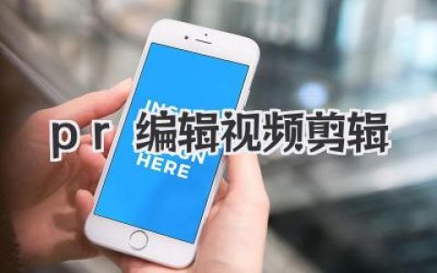 PR编辑视频剪辑：从入门到精通，打造你的专属视觉语言，让视频讲述你的故事。