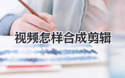 视频怎样合成剪辑