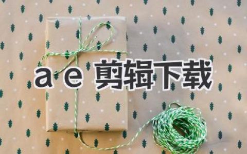 AE剪辑下载：新手入门到进阶，资源获取不迷路