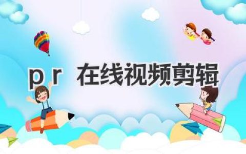 高效便捷！PR在线视频剪辑技巧分享，快速入门与进阶，助你轻松打造专业级视频作品！
