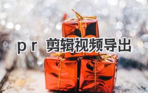 PR剪辑视频导出终极指南：技巧、设置与避坑，新手老手都适用，助你高效产出完美视频