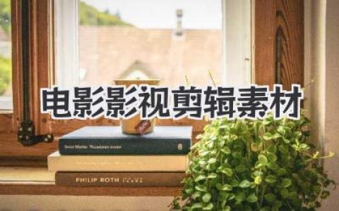 探索电影影视剪辑素材：灵感、获取与创新运用，你的剪辑宝藏