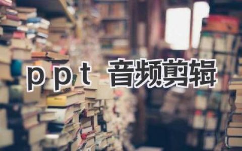 PPT音频剪辑教程：轻松搞定PPT背景音乐与旁白，让你的演示更出彩！