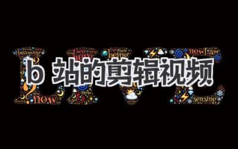B站剪辑视频：创意无限，精彩纷呈——探秘B站热门剪辑作品的幕后故事与未来趋势。
